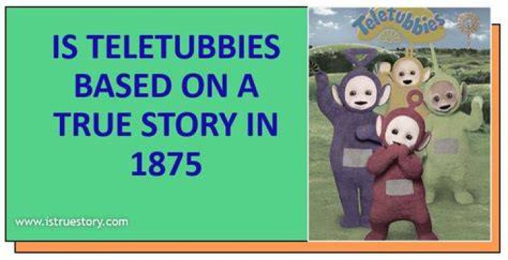 Is Teletubbies Rooted In A True 1875 Tale?